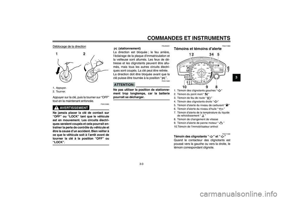 YAMAHA YZF-R6 2006  Notices Demploi (in French) COMMANDES ET INSTRUMENTS
3-3
3
Déblocage de la directionAppuyer sur la clé, puis la tourner sur “OFF”
tout en la maintenant enfoncée.
AVERTISSEMENT
FWA10060
Ne jamais placer la clé de contact 