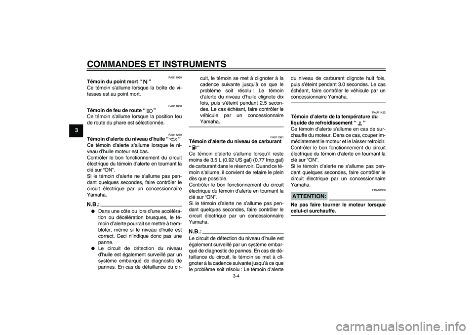 YAMAHA YZF-R6 2006  Notices Demploi (in French) COMMANDES ET INSTRUMENTS
3-4
3
FAU11060
Témoin du point mort “” 
Ce témoin s’allume lorsque la boîte de vi-
tesses est au point mort.
FAU11080
Témoin de feu de route “” 
Ce témoin s’a