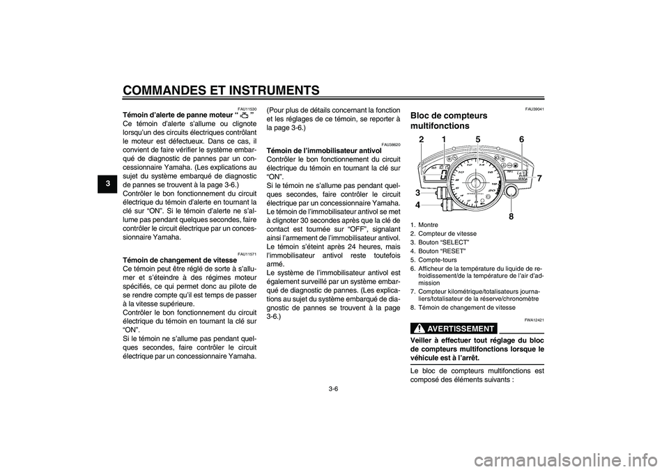 YAMAHA YZF-R6 2006  Notices Demploi (in French) COMMANDES ET INSTRUMENTS
3-6
3
FAU11530
Témoin d’alerte de panne moteur “” 
Ce témoin d’alerte s’allume ou clignote
lorsqu’un des circuits électriques contrôlant
le moteur est défectu