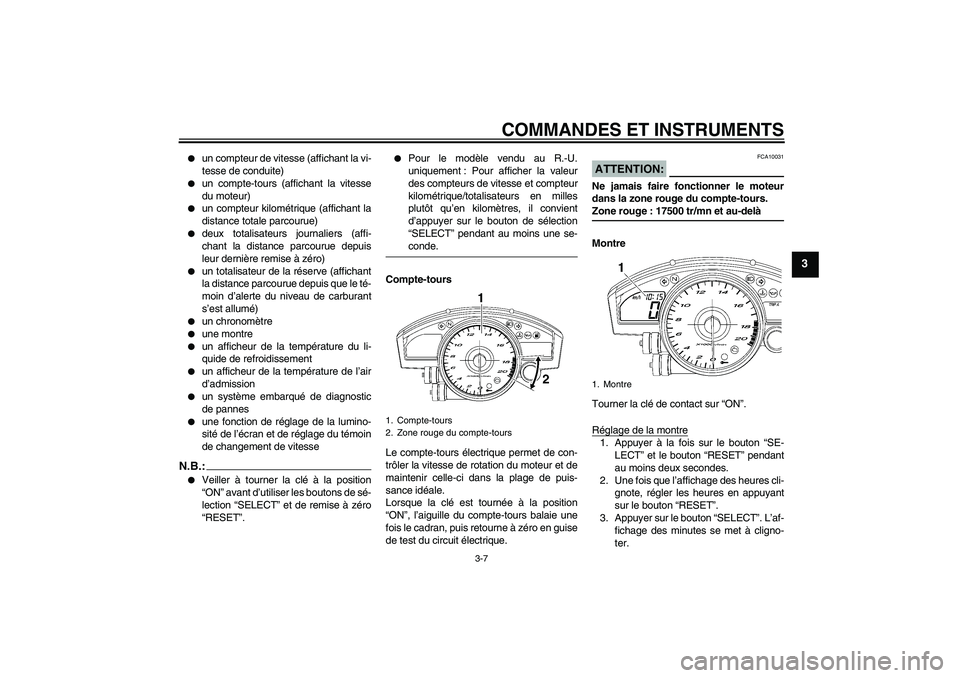 YAMAHA YZF-R6 2006  Notices Demploi (in French) COMMANDES ET INSTRUMENTS
3-7
3

un compteur de vitesse (affichant la vi-
tesse de conduite)

un compte-tours (affichant la vitesse
du moteur)

un compteur kilométrique (affichant la
distance total