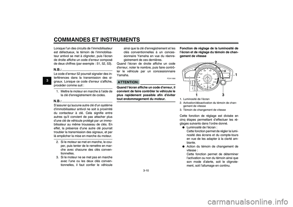 YAMAHA YZF-R6 2006  Notices Demploi (in French) COMMANDES ET INSTRUMENTS
3-10
3
Lorsque l’un des circuits de l’immobilisateur
est défectueux, le témoin de l’immobilisa-
teur antivol se met à clignoter, puis l’écran
de droite affiche un 