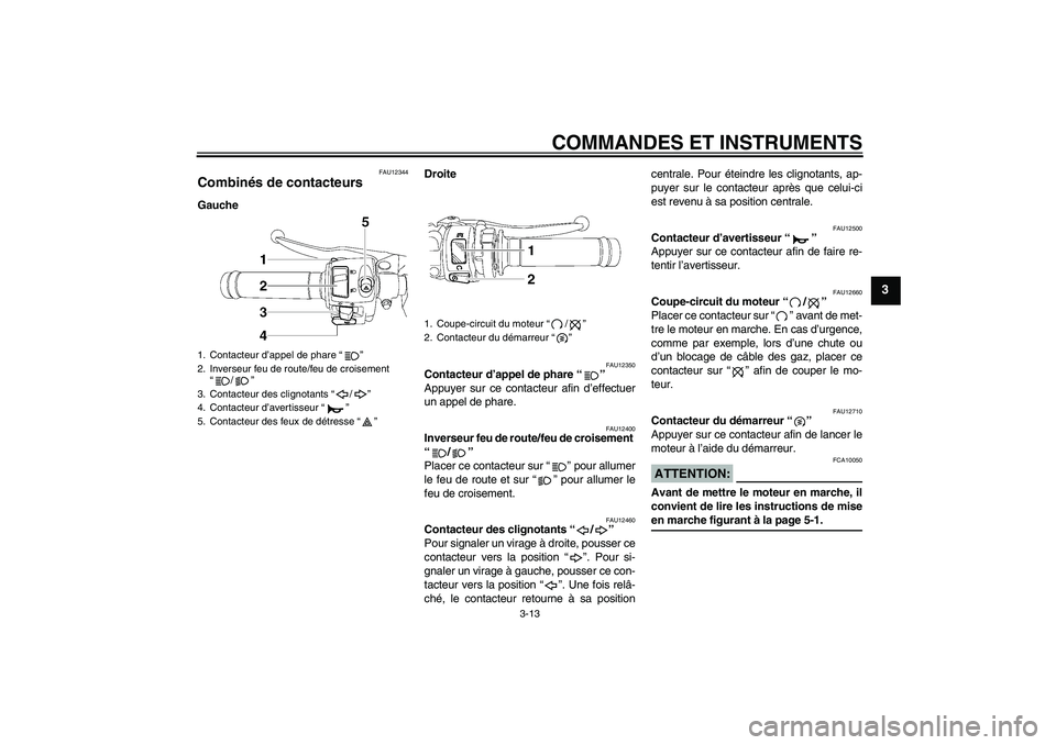 YAMAHA YZF-R6 2006  Notices Demploi (in French) COMMANDES ET INSTRUMENTS
3-13
3
FAU12344
Combinés de contacteurs GaucheDroite
FAU12350
Contacteur d’appel de phare “” 
Appuyer sur ce contacteur afin d’effectuer
un appel de phare.
FAU12400
I