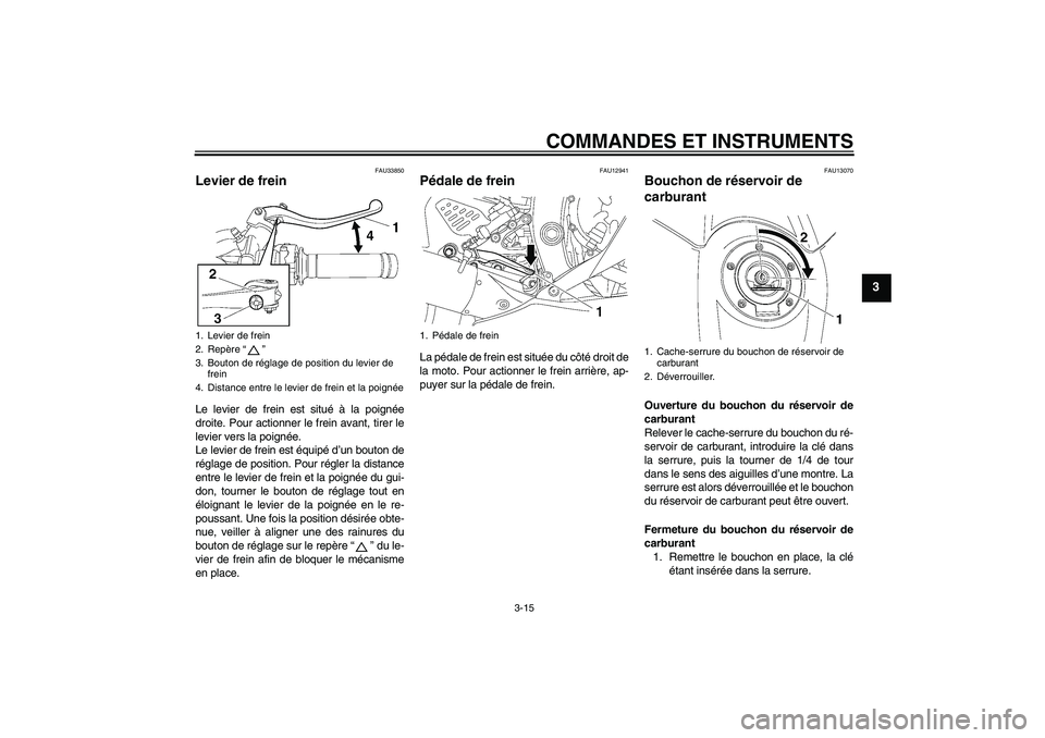 YAMAHA YZF-R6 2006  Notices Demploi (in French) COMMANDES ET INSTRUMENTS
3-15
3
FAU33850
Levier de frein Le levier de frein est situé à la poignée
droite. Pour actionner le frein avant, tirer le
levier vers la poignée.
Le levier de frein est é