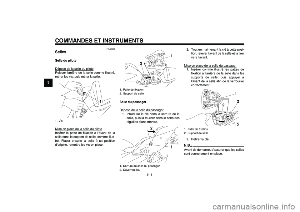 YAMAHA YZF-R6 2006 Notices Demploi (in French) COMMANDES ET INSTRUMENTS
3-18
3
FAU39030
Selles Selle du pilote
Dépose de la selle du piloteRelever l’arrière de la selle comme illustré,
retirer les vis, puis retirer la selle.
Mise en place de YAMAHA YZF-R6 2006 Notices Demploi (in French) COMMANDES ET INSTRUMENTS
3-18
3
FAU39030
Selles Selle du pilote
Dépose de la selle du piloteRelever l’arrière de la selle comme illustré,
retirer les vis, puis retirer la selle.
Mise en place de