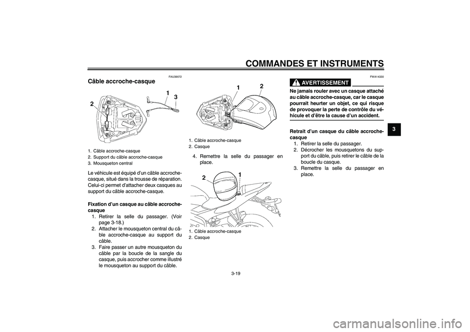 YAMAHA YZF-R6 2006 Notices Demploi (in French) COMMANDES ET INSTRUMENTS
3-19
3
FAU39072
Câble accroche-casque Le véhicule est équipé d’un câble accroche-
casque, situé dans la trousse de réparation.
Celui-ci permet d’attacher deux casqu YAMAHA YZF-R6 2006 Notices Demploi (in French) COMMANDES ET INSTRUMENTS
3-19
3
FAU39072
Câble accroche-casque Le véhicule est équipé d’un câble accroche-
casque, situé dans la trousse de réparation.
Celui-ci permet d’attacher deux casqu