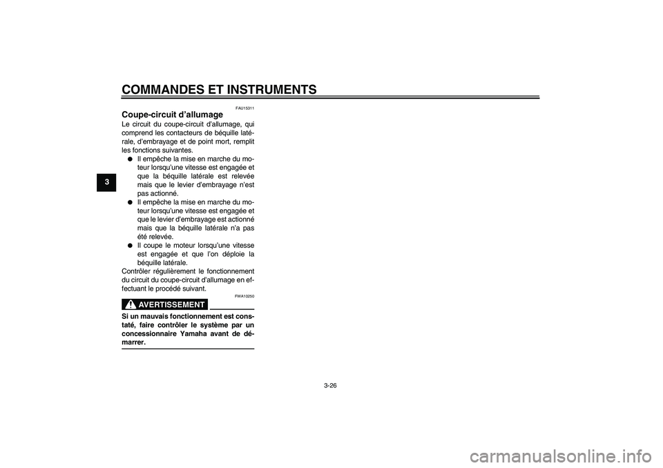 YAMAHA YZF-R6 2006 Notices Demploi (in French) COMMANDES ET INSTRUMENTS
3-26
3
FAU15311
Coupe-circuit d’allumage Le circuit du coupe-circuit d’allumage, qui
comprend les contacteurs de béquille laté-
rale, d’embrayage et de point mort, rem YAMAHA YZF-R6 2006 Notices Demploi (in French) COMMANDES ET INSTRUMENTS
3-26
3
FAU15311
Coupe-circuit d’allumage Le circuit du coupe-circuit d’allumage, qui
comprend les contacteurs de béquille laté-
rale, d’embrayage et de point mort, rem