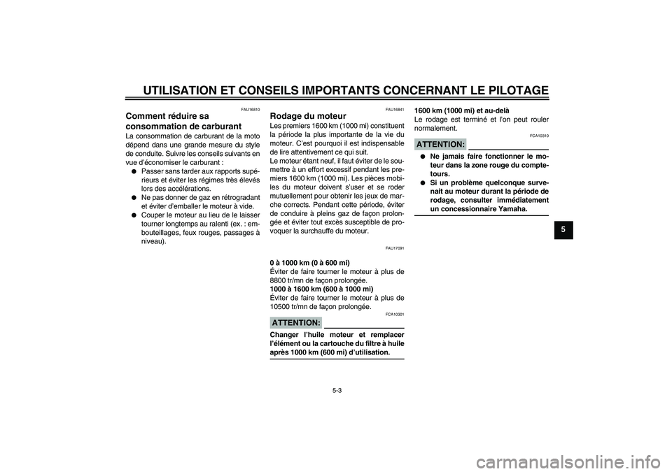 YAMAHA YZF-R6 2006  Notices Demploi (in French) UTILISATION ET CONSEILS IMPORTANTS CONCERNANT LE PILOTAGE
5-3
5
FAU16810
Comment réduire sa 
consommation de carburant La consommation de carburant de la moto
dépend dans une grande mesure du style

