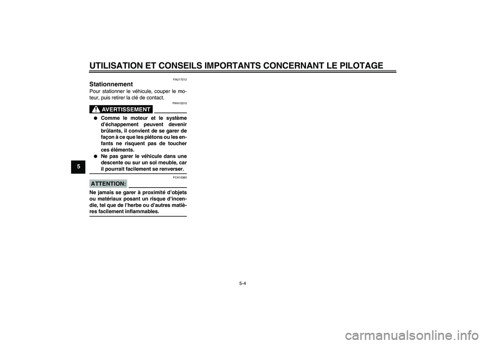 YAMAHA YZF-R6 2006  Notices Demploi (in French) UTILISATION ET CONSEILS IMPORTANTS CONCERNANT LE PILOTAGE
5-4
5
FAU17212
Stationnement Pour stationner le véhicule, couper le mo-
teur, puis retirer la clé de contact.
AVERTISSEMENT
FWA10310

Comme