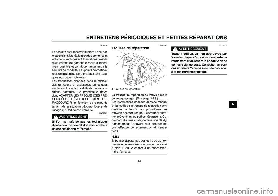 YAMAHA YZF-R6 2006  Notices Demploi (in French) ENTRETIENS PÉRIODIQUES ET PETITES RÉPARATIONS
6-1
6
FAU17240
La sécurité est l’impératif numéro un du bon
motocycliste. La réalisation des contrôles et
entretiens, réglages et lubrification