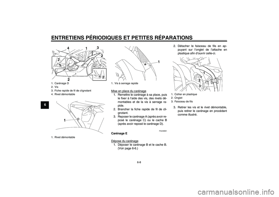 YAMAHA YZF-R6 2006  Notices Demploi (in French) ENTRETIENS PÉRIODIQUES ET PETITES RÉPARATIONS
6-8
6
Mise en place du carénage1. Remettre le carénage à sa place, puis
le fixer à l’aide des vis, des rivets dé-
montables et de la vis à serra