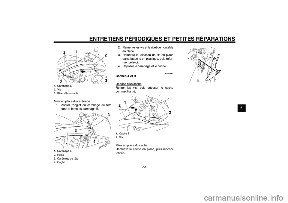YAMAHA YZF-R6 2006  Notices Demploi (in French) ENTRETIENS PÉRIODIQUES ET PETITES RÉPARATIONS
6-9
6
Mise en place du carénage1. Insérer l’onglet du carénage de tête
dans la fente du carénage E.2. Remettre les vis et le rivet démontable
en