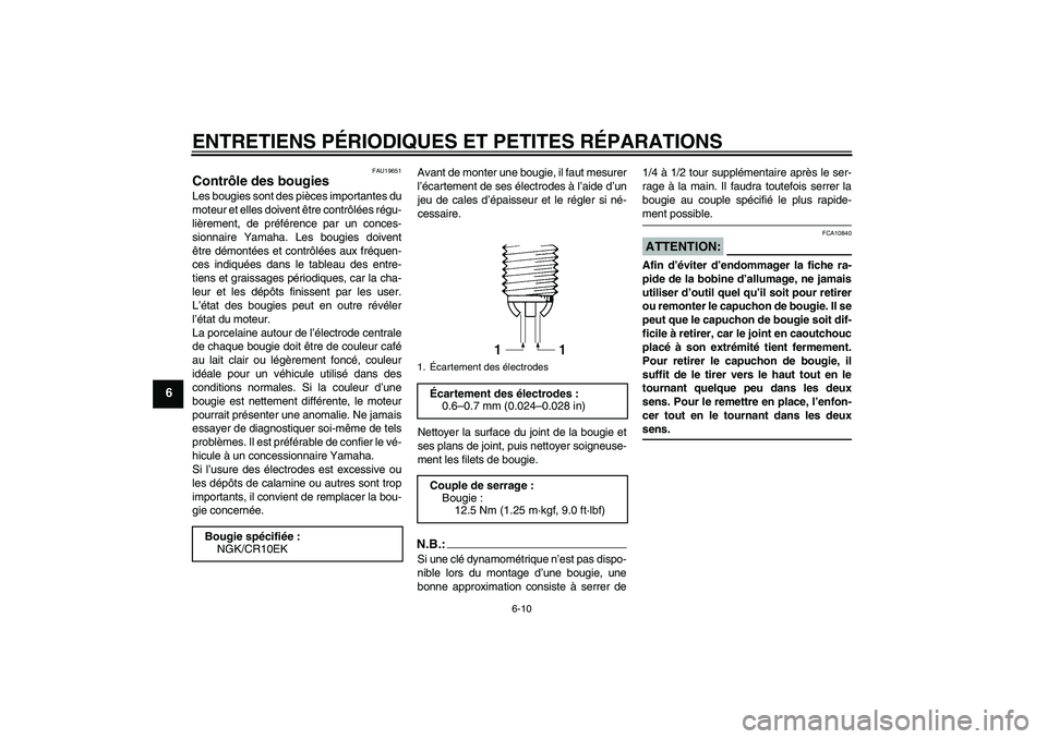 YAMAHA YZF-R6 2006  Notices Demploi (in French) ENTRETIENS PÉRIODIQUES ET PETITES RÉPARATIONS
6-10
6
FAU19651
Contrôle des bougies Les bougies sont des pièces importantes du
moteur et elles doivent être contrôlées régu-
lièrement, de préf