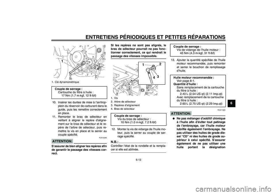 YAMAHA YZF-R6 2006  Notices Demploi (in French) ENTRETIENS PÉRIODIQUES ET PETITES RÉPARATIONS
6-13
6
10. Insérer les durites de mise à l’air/trop-
plein du réservoir de carburant dans le
guide, puis les remettre correctement
en place.
11. Re