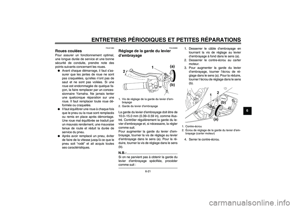 YAMAHA YZF-R6 2006  Notices Demploi (in French) ENTRETIENS PÉRIODIQUES ET PETITES RÉPARATIONS
6-21
6
FAU21960
Roues coulées Pour assurer un fonctionnement optimal,
une longue durée de service et une bonne
sécurité de conduite, prendre note de