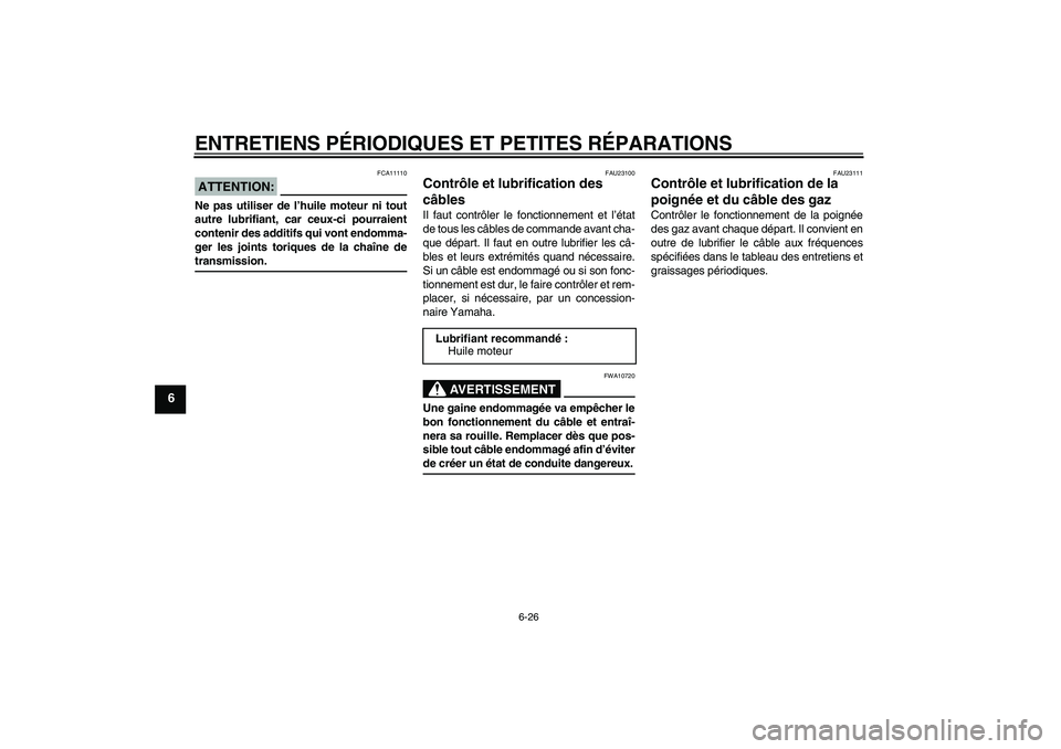 YAMAHA YZF-R6 2006  Notices Demploi (in French) ENTRETIENS PÉRIODIQUES ET PETITES RÉPARATIONS
6-26
6
ATTENTION:
FCA11110
Ne pas utiliser de l’huile moteur ni tout
autre lubrifiant, car ceux-ci pourraient
contenir des additifs qui vont endomma-
