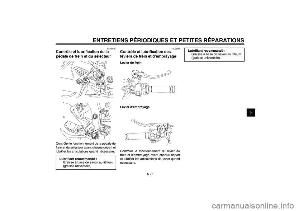 YAMAHA YZF-R6 2006  Notices Demploi (in French) ENTRETIENS PÉRIODIQUES ET PETITES RÉPARATIONS
6-27
6
FAU23131
Contrôle et lubrification de la 
pédale de frein et du sélecteur Contrôler le fonctionnement de la pédale de
frein et du sélecteur