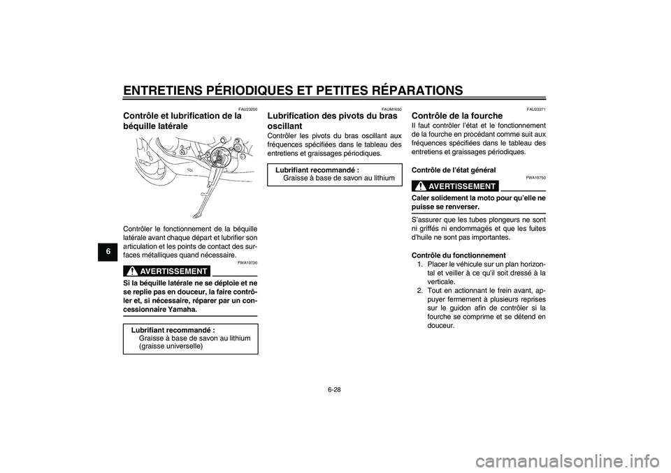 YAMAHA YZF-R6 2006  Notices Demploi (in French) ENTRETIENS PÉRIODIQUES ET PETITES RÉPARATIONS
6-28
6
FAU23200
Contrôle et lubrification de la 
béquille latérale Contrôler le fonctionnement de la béquille
latérale avant chaque départ et lub