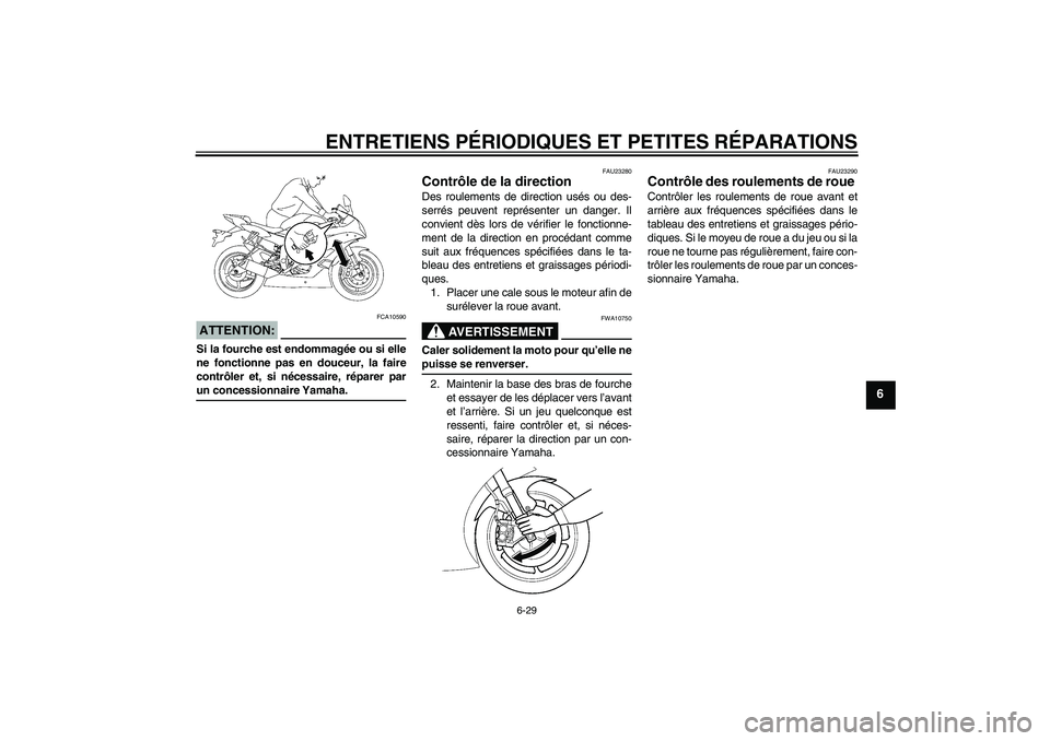 YAMAHA YZF-R6 2006  Notices Demploi (in French) ENTRETIENS PÉRIODIQUES ET PETITES RÉPARATIONS
6-29
6
ATTENTION:
FCA10590
Si la fourche est endommagée ou si elle
ne fonctionne pas en douceur, la faire
contrôler et, si nécessaire, réparer parun