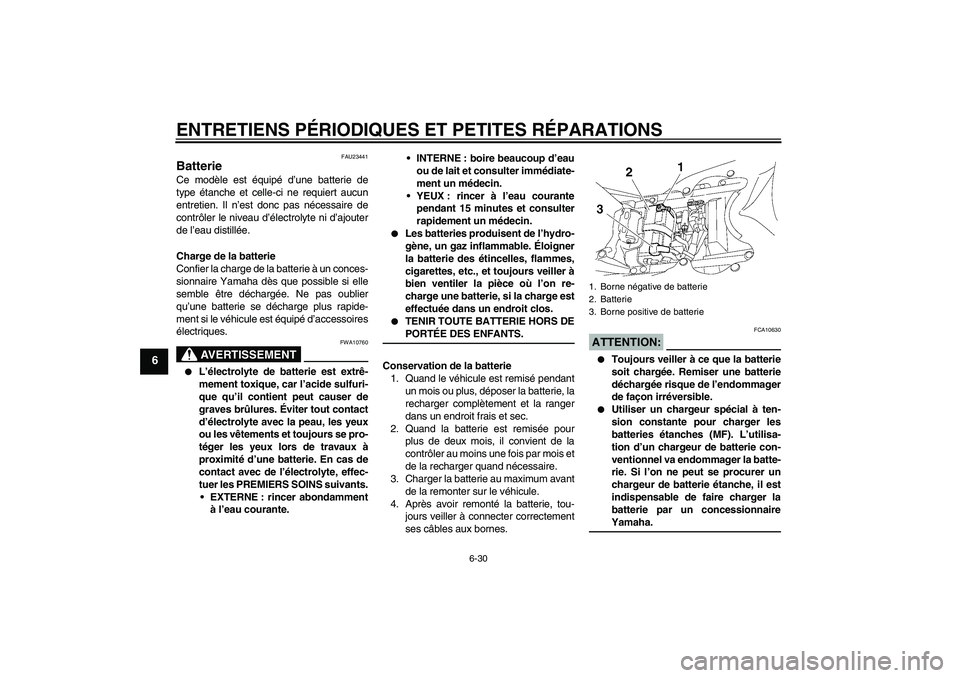 YAMAHA YZF-R6 2006  Notices Demploi (in French) ENTRETIENS PÉRIODIQUES ET PETITES RÉPARATIONS
6-30
6
FAU23441
Batterie Ce modèle est équipé d’une batterie de
type étanche et celle-ci ne requiert aucun
entretien. Il n’est donc pas nécessa
