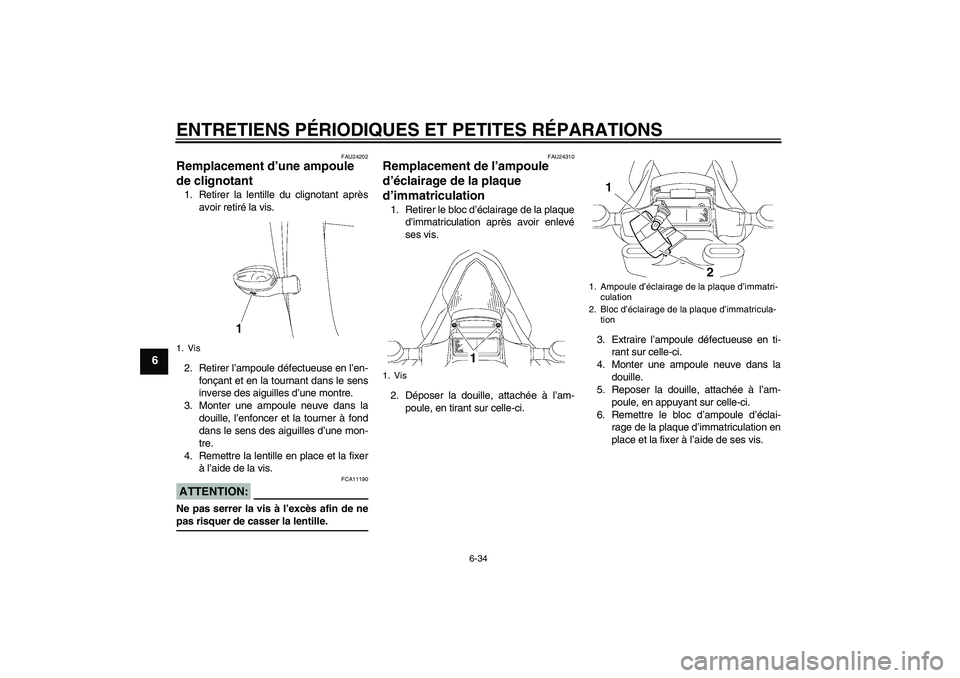 YAMAHA YZF-R6 2006  Notices Demploi (in French) ENTRETIENS PÉRIODIQUES ET PETITES RÉPARATIONS
6-34
6
FAU24202
Remplacement d’une ampoule 
de clignotant 1. Retirer la lentille du clignotant après
avoir retiré la vis.
2. Retirer l’ampoule dé