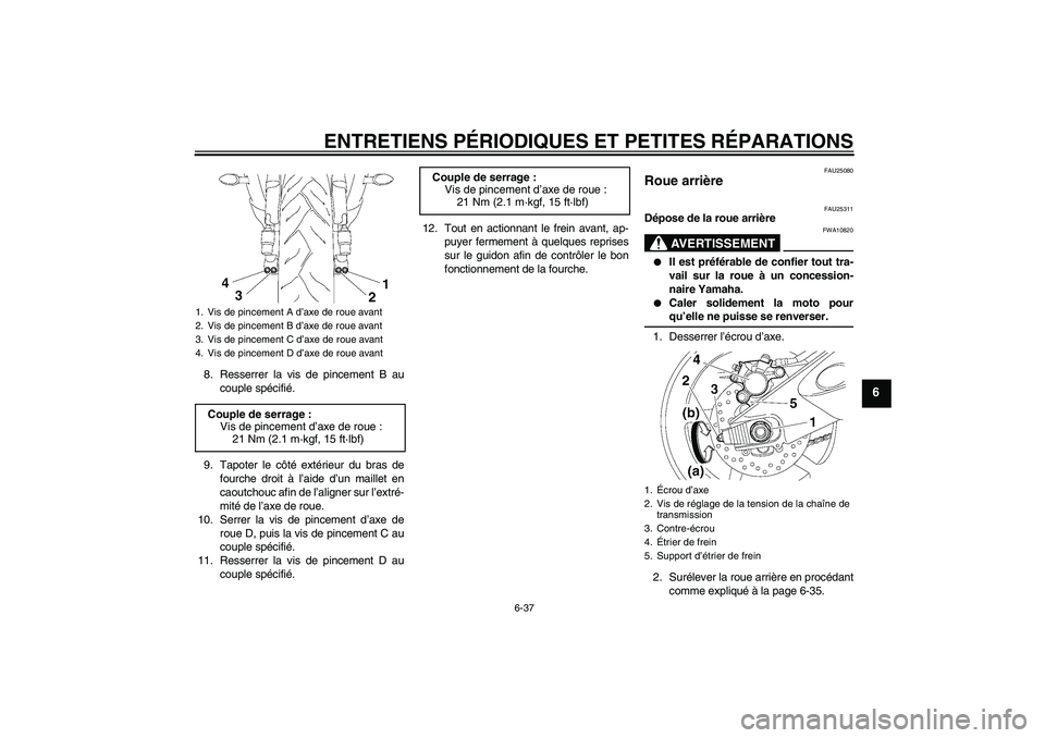 YAMAHA YZF-R6 2006  Notices Demploi (in French) ENTRETIENS PÉRIODIQUES ET PETITES RÉPARATIONS
6-37
6
8. Resserrer la vis de pincement B au
couple spécifié.
9. Tapoter le côté extérieur du bras de
fourche droit à l’aide d’un maillet en
c