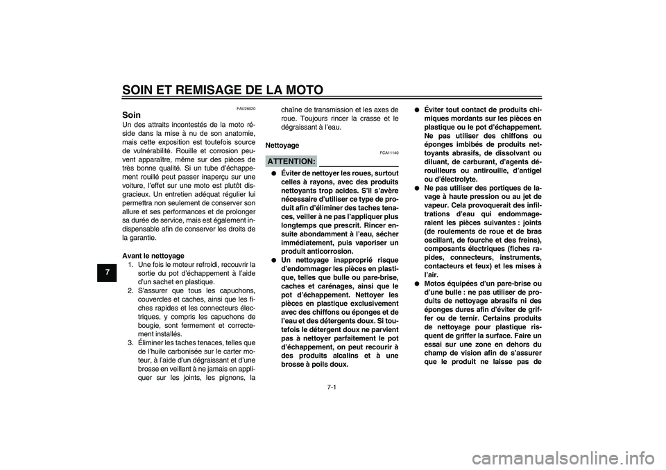 YAMAHA YZF-R6 2006  Notices Demploi (in French) SOIN ET REMISAGE DE LA MOTO
7-1
7
FAU26020
Soin Un des attraits incontestés de la moto ré-
side dans la mise à nu de son anatomie,
mais cette exposition est toutefois source
de vulnérabilité. Rou