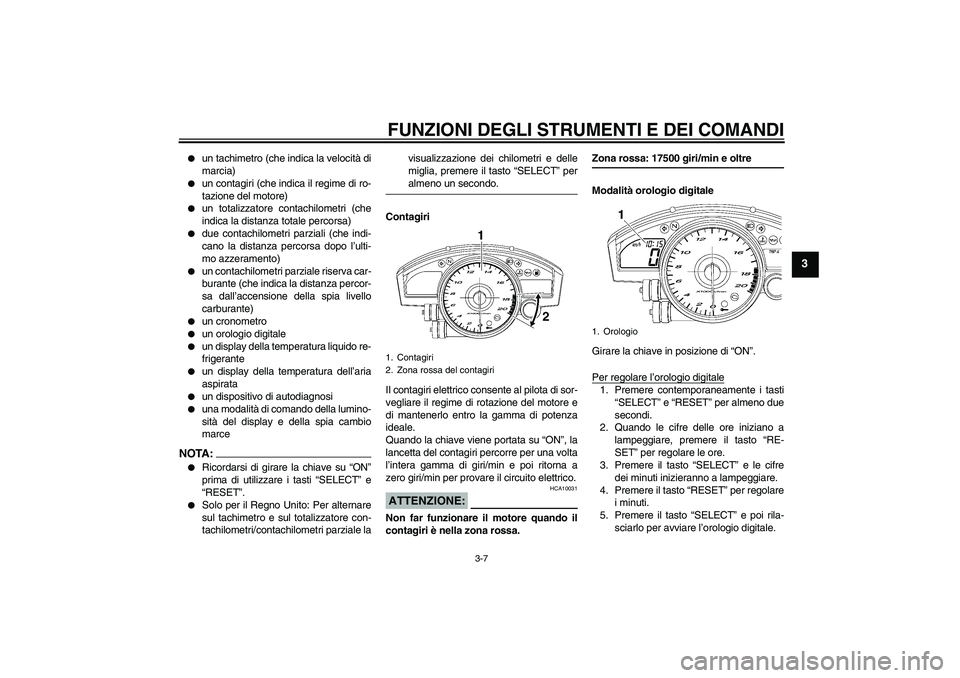 YAMAHA YZF-R6 2006  Manuale duso (in Italian) FUNZIONI DEGLI STRUMENTI E DEI COMANDI
3-7
3

un tachimetro (che indica la velocità di
marcia)

un contagiri (che indica il regime di ro-
tazione del motore)

un totalizzatore contachilometri (che