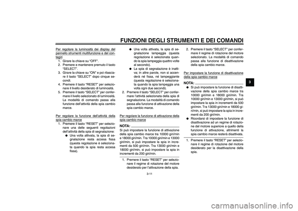 YAMAHA YZF-R6 2006  Manuale duso (in Italian) FUNZIONI DEGLI STRUMENTI E DEI COMANDI
3-11
3
Per regolare la luminosità dei display delpannello strumenti multifunzione e del con-tagiri1. Girare la chiave su “OFF”.
2. Premere e mantenere premu