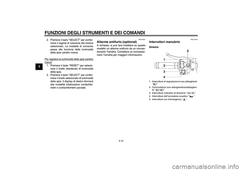 YAMAHA YZF-R6 2006  Manuale duso (in Italian) FUNZIONI DEGLI STRUMENTI E DEI COMANDI
3-12
3
2. Premere il tasto “SELECT” per confer-
mare il regime di rotazione del motore
selezionato. La modalità di comando
passa alla funzione della luminos