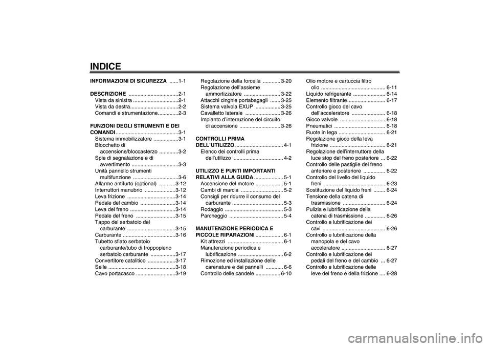YAMAHA YZF-R6 2006  Manuale duso (in Italian) INDICEINFORMAZIONI DI SICUREZZA ......1-1
DESCRIZIONE ..................................2-1
Vista da sinistra ...............................2-1
Vista da destra.................................2-2
Com