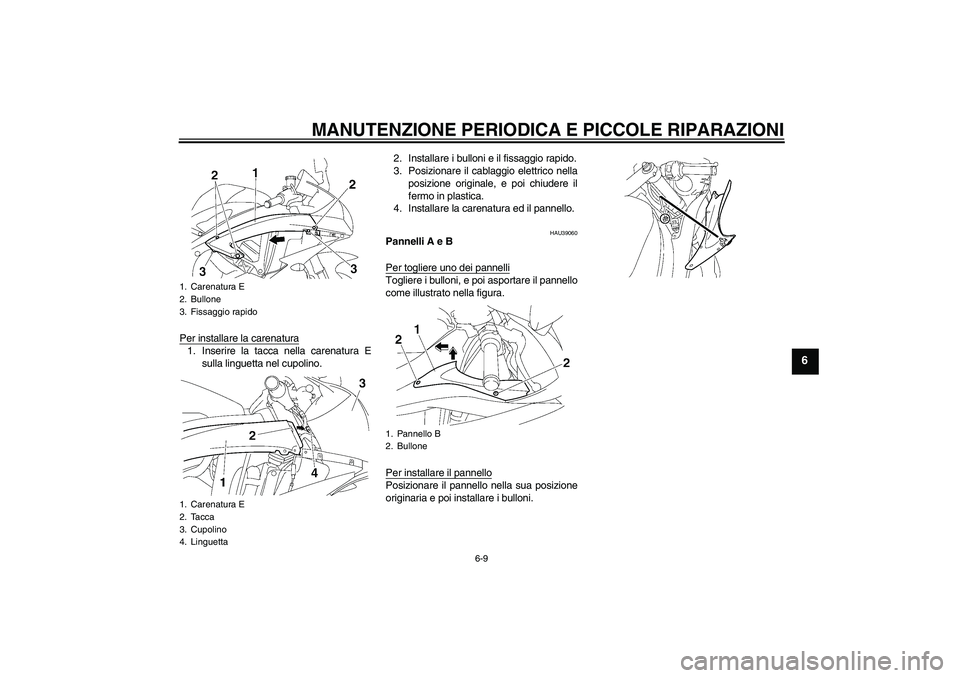 YAMAHA YZF-R6 2006  Manuale duso (in Italian) MANUTENZIONE PERIODICA E PICCOLE RIPARAZIONI
6-9
6
Per installare la carenatura1. Inserire la tacca nella carenatura E
sulla linguetta nel cupolino.2. Installare i bulloni e il fissaggio rapido.
3. Po