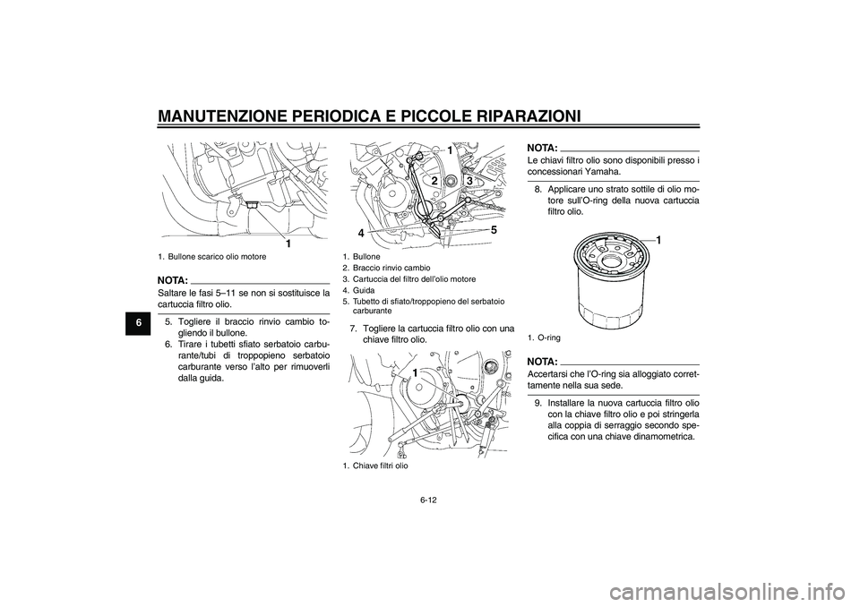 YAMAHA YZF-R6 2006  Manuale duso (in Italian) MANUTENZIONE PERIODICA E PICCOLE RIPARAZIONI
6-12
6
NOTA :
Saltare le fasi 5–11 se non si sostituisce lacartuccia filtro olio.
5. Togliere il braccio rinvio cambio to-
gliendo il bullone.
6. Tirare 