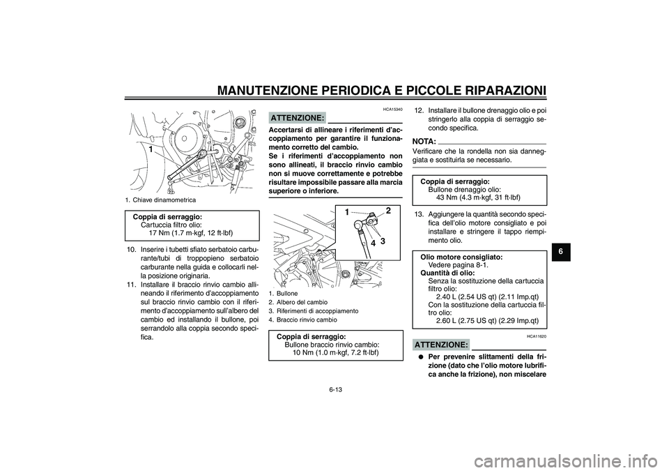 YAMAHA YZF-R6 2006  Manuale duso (in Italian) MANUTENZIONE PERIODICA E PICCOLE RIPARAZIONI
6-13
6
10. Inserire i tubetti sfiato serbatoio carbu-
rante/tubi di troppopieno serbatoio
carburante nella guida e collocarli nel-
la posizione originaria.