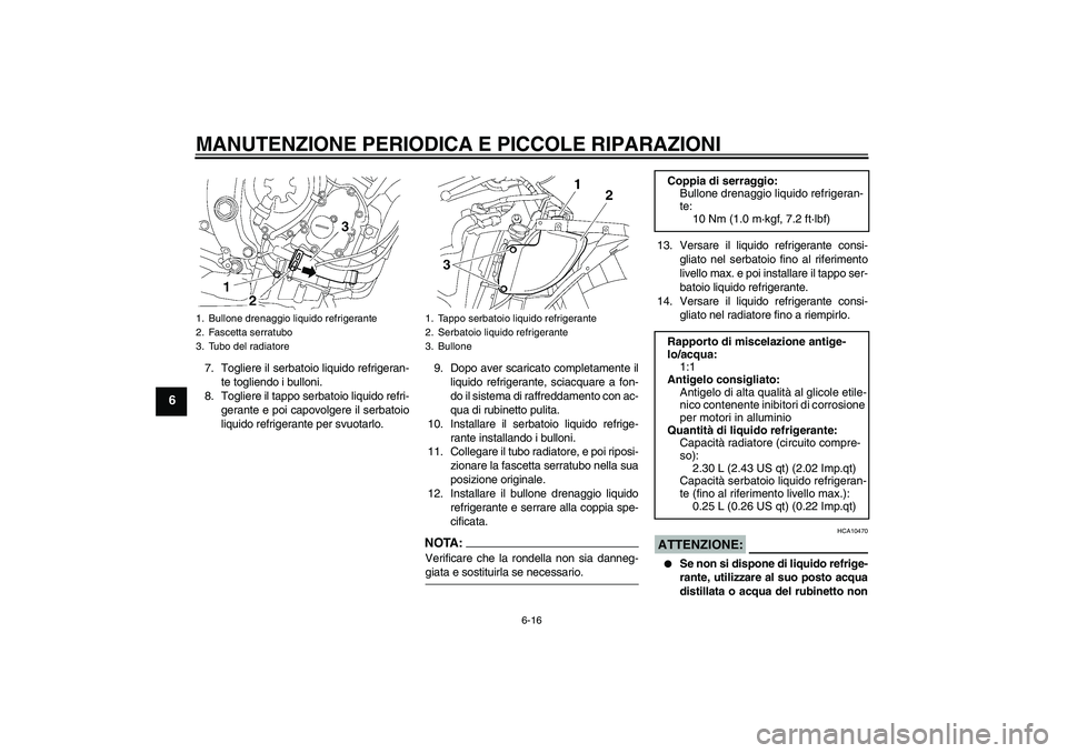 YAMAHA YZF-R6 2006  Manuale duso (in Italian) MANUTENZIONE PERIODICA E PICCOLE RIPARAZIONI
6-16
6
7. Togliere il serbatoio liquido refrigeran-
te togliendo i bulloni.
8. Togliere il tappo serbatoio liquido refri-
gerante e poi capovolgere il serb