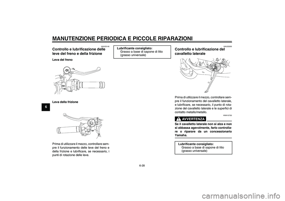 YAMAHA YZF-R6 2006  Manuale duso (in Italian) MANUTENZIONE PERIODICA E PICCOLE RIPARAZIONI
6-28
6
HAU23140
Controllo e lubrificazione delle 
leve del freno e della frizione Leva del freno
Leva della frizione
Prima di utilizzare il mezzo, controll