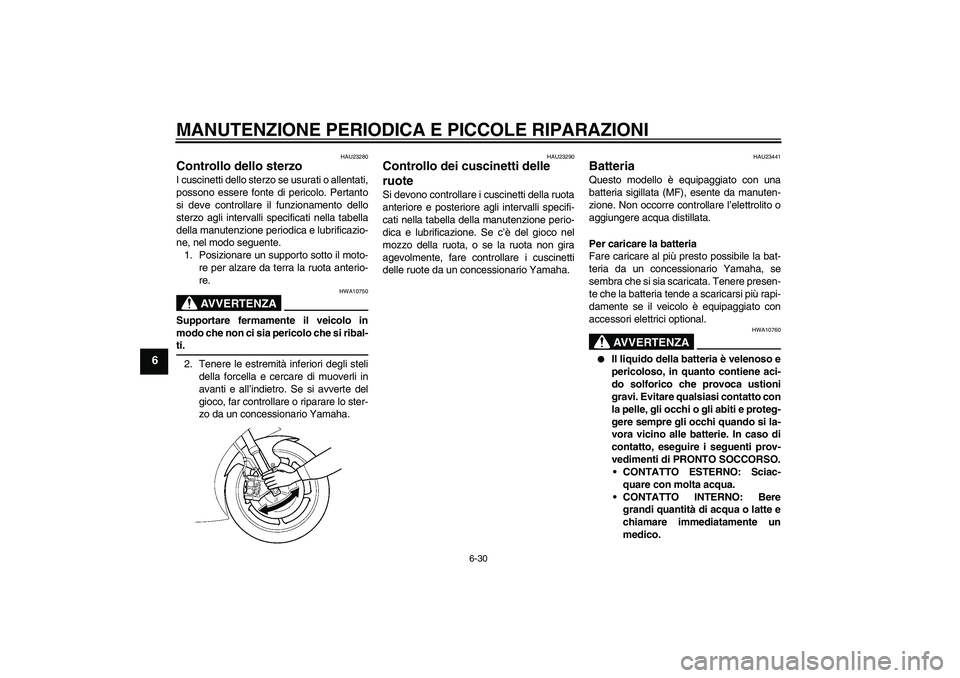 YAMAHA YZF-R6 2006  Manuale duso (in Italian) MANUTENZIONE PERIODICA E PICCOLE RIPARAZIONI
6-30
6
HAU23280
Controllo dello sterzo I cuscinetti dello sterzo se usurati o allentati,
possono essere fonte di pericolo. Pertanto
si deve controllare il 