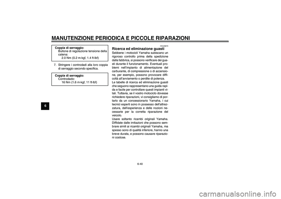 YAMAHA YZF-R6 2006  Manuale duso (in Italian) MANUTENZIONE PERIODICA E PICCOLE RIPARAZIONI
6-40
6
7. Stringere i controdadi alla loro coppia
di serraggio secondo specifica.
HAU25870
Ricerca ed eliminazione guasti Sebbene i motocicli Yamaha subisc