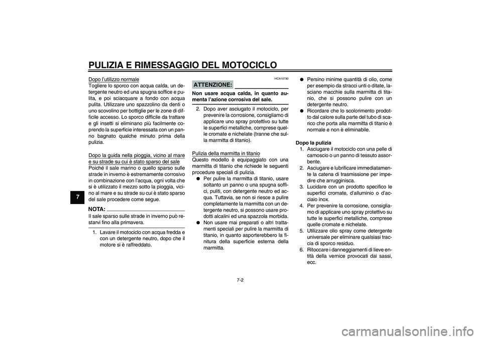 YAMAHA YZF-R6 2006 Manuale duso (in Italian) PULIZIA E RIMESSAGGIO DEL MOTOCICLO
7-2
7
Dopo l’utilizzo normaleTogliere lo sporco con acqua calda, un de-
tergente neutro ed una spugna soffice e pu-
lita, e poi sciacquare a fondo con acqua
pulit YAMAHA YZF-R6 2006 Manuale duso (in Italian) PULIZIA E RIMESSAGGIO DEL MOTOCICLO
7-2
7
Dopo l’utilizzo normaleTogliere lo sporco con acqua calda, un de-
tergente neutro ed una spugna soffice e pu-
lita, e poi sciacquare a fondo con acqua
pulit