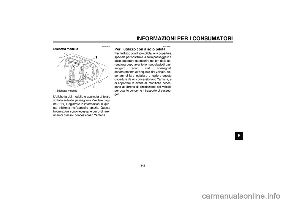 YAMAHA YZF-R6 2006 Manuale duso (in Italian) INFORMAZIONI PER I CONSUMATORI
9-2
9
HAU26520
Etichetta modello
L’etichetta del modello è applicata al telaio
sotto la sella del passeggero. (Vedere pagi-
na 3-18.) Registrare le informazioni di q YAMAHA YZF-R6 2006 Manuale duso (in Italian) INFORMAZIONI PER I CONSUMATORI
9-2
9
HAU26520
Etichetta modello
L’etichetta del modello è applicata al telaio
sotto la sella del passeggero. (Vedere pagi-
na 3-18.) Registrare le informazioni di q