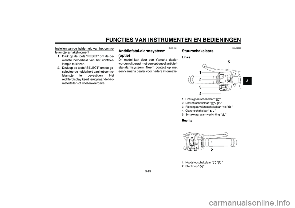 YAMAHA YZF-R6 2006  Instructieboekje (in Dutch) FUNCTIES VAN INSTRUMENTEN EN BEDIENINGEN
3-13
3
Instellen van de helderheid van het contro-lelampje schakelmoment1. Druk op de toets “RESET” om de ge-
wenste helderheid van het controle-
lampje te
