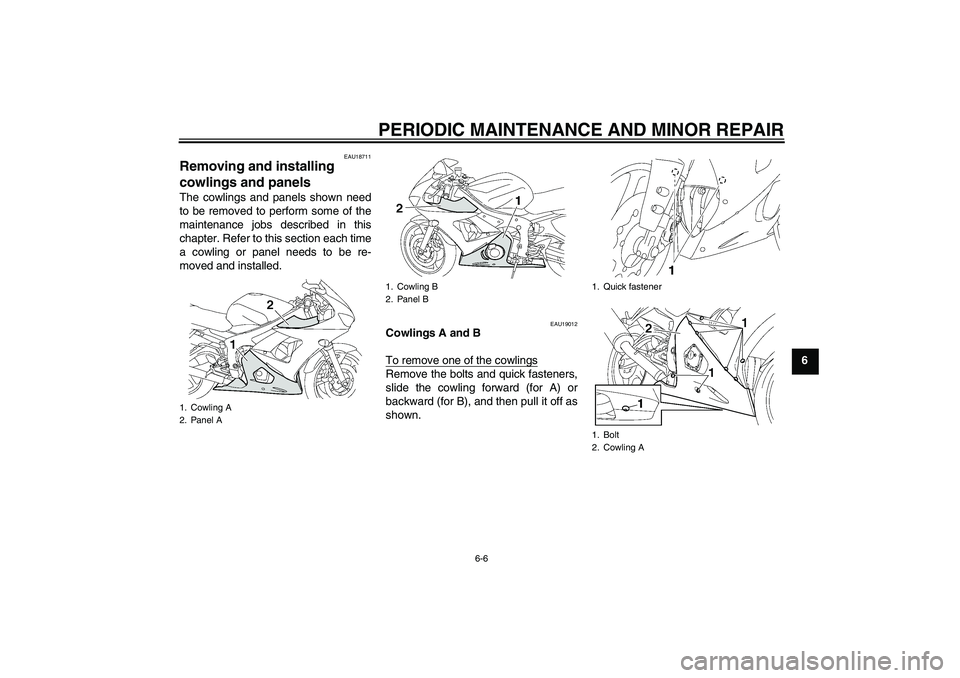 YAMAHA YZF-R6 2005 Workshop Manual PERIODIC MAINTENANCE AND MINOR REPAIR
6-6
6
EAU18711
Removing and installing 
cowlings and panels The cowlings and panels shown need
to be removed to perform some of the
maintenance jobs described in 