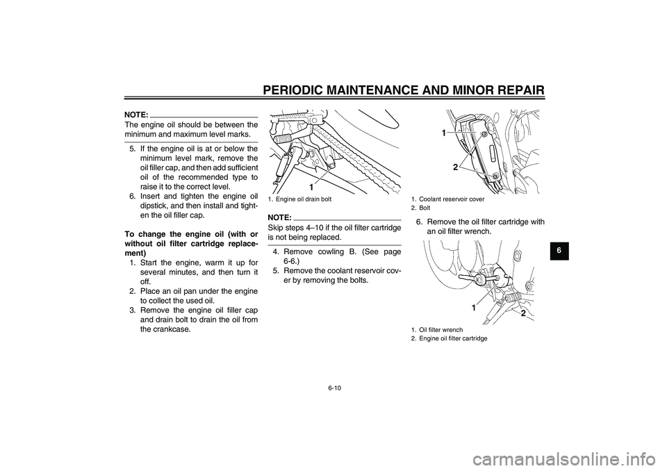 YAMAHA YZF-R6 2005  Owners Manual PERIODIC MAINTENANCE AND MINOR REPAIR
6-10
6
NOTE:The engine oil should be between theminimum and maximum level marks.
5. If the engine oil is at or below the
minimum level mark, remove the
oil filler