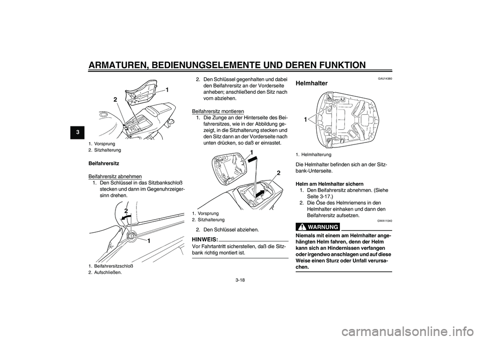 YAMAHA YZF-R6 2005  Betriebsanleitungen (in German) ARMATUREN, BEDIENUNGSELEMENTE UND DEREN FUNKTION
3-18
3
Beifahrersitz
Beifahrersitz abnehmen1. Den Schlüssel in das Sitzbankschloß 
stecken und dann im Gegenuhrzeiger-
sinn drehen.2. Den Schlüssel 
