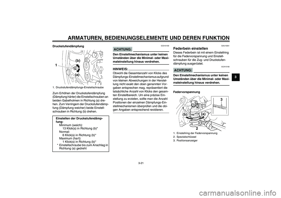 YAMAHA YZF-R6 2005  Betriebsanleitungen (in German) ARMATUREN, BEDIENUNGSELEMENTE UND DEREN FUNKTION
3-21
3
Druckstufendämpfung
Zum Erhöhen der Druckstufendämpfung 
(Dämpfung härter) die Einstellschrauben an 
beiden Gabelholmen in Richtung (a) dre