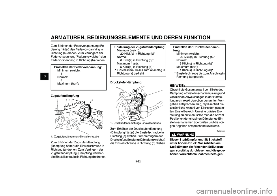 YAMAHA YZF-R6 2005  Betriebsanleitungen (in German) ARMATUREN, BEDIENUNGSELEMENTE UND DEREN FUNKTION
3-22
3
Zum Erhöhen der Federvorspannung (Fe-
derung härter) den Federvorspannring in 
Richtung (a) drehen. Zum Verringern der 
Federvorspannung (Fede