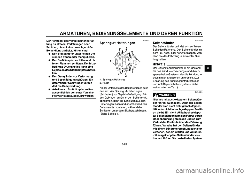 YAMAHA YZF-R6 2005  Betriebsanleitungen (in German) ARMATUREN, BEDIENUNGSELEMENTE UND DEREN FUNKTION
3-23
3
Der Hersteller übernimmt keinerlei Haf-
tung für Unfälle, Verletzungen oder 
Schäden, die auf eine unsachgemäße 
Behandlung zurückzuführ
