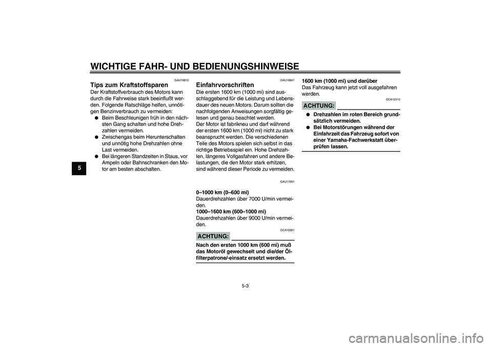YAMAHA YZF-R6 2005  Betriebsanleitungen (in German) WICHTIGE FAHR- UND BEDIENUNGSHINWEISE
5-3
5
GAU16810
Tips zum Kraftstoffsparen Der Kraftstoffverbrauch des Motors kann 
durch die Fahrweise stark beeinflußt wer-
den. Folgende Ratschläge helfen, unn