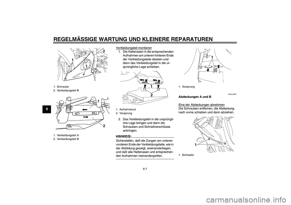 YAMAHA YZF-R6 2005  Betriebsanleitungen (in German) REGELMÄSSIGE WARTUNG UND KLEINERE REPARATUREN
6-7
6
Verkleidungsteil montieren1. Die Haltenasen in die entsprechenden 
Aufnahmen am unteren hinteren Ende 
der Verkleidungsteile stecken und 
dann das 