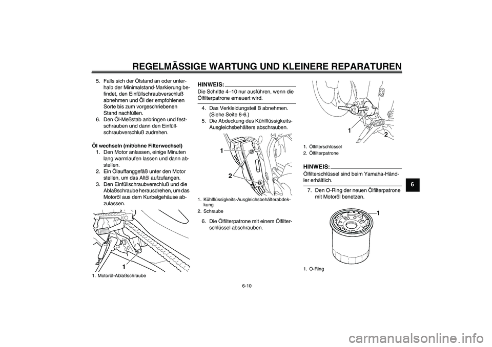 YAMAHA YZF-R6 2005  Betriebsanleitungen (in German) REGELMÄSSIGE WARTUNG UND KLEINERE REPARATUREN
6-10
6
5. Falls sich der Ölstand an oder unter-
halb der Minimalstand-Markierung be-
findet, den Einfüllschraubverschluß 
abnehmen und Öl der empfohl