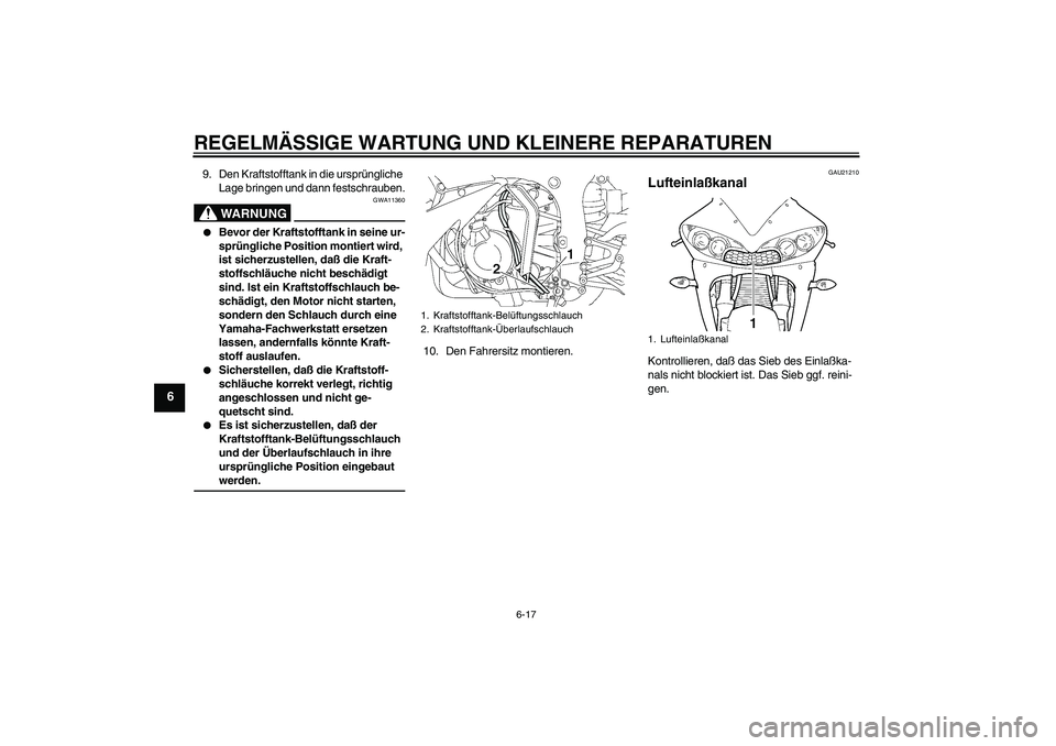 YAMAHA YZF-R6 2005  Betriebsanleitungen (in German) REGELMÄSSIGE WARTUNG UND KLEINERE REPARATUREN
6-17
6
9. Den Kraftstofftank in die ursprüngliche 
Lage bringen und dann festschrauben.
WARNUNG
GWA11360

Bevor der Kraftstofftank in seine ur-
sprüng